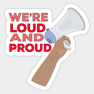 We're Loud and Proud Sticker